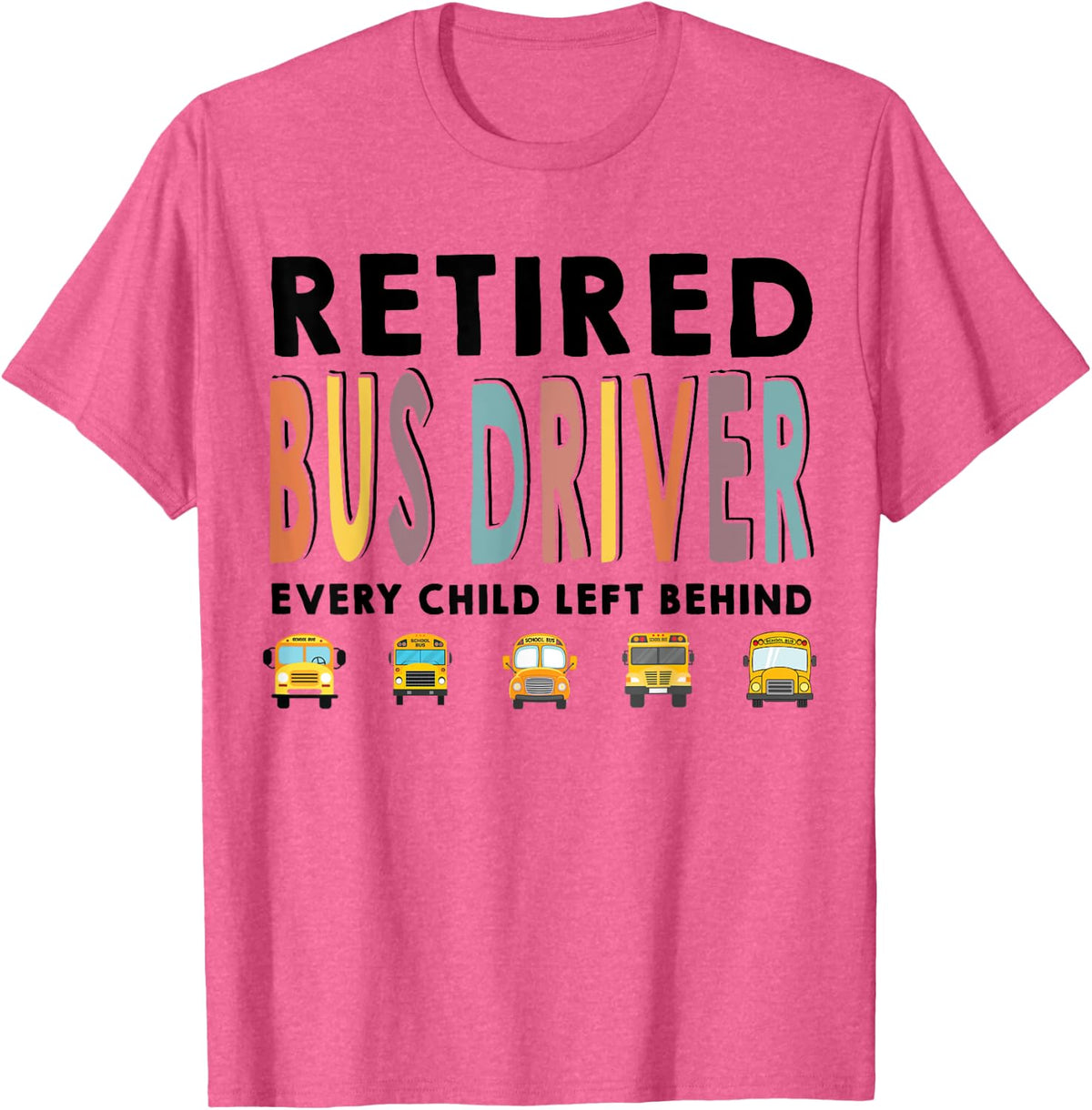 Retired School Bus Driver Child Left Behind Retirement Gift T-Shirt - Pink Heather