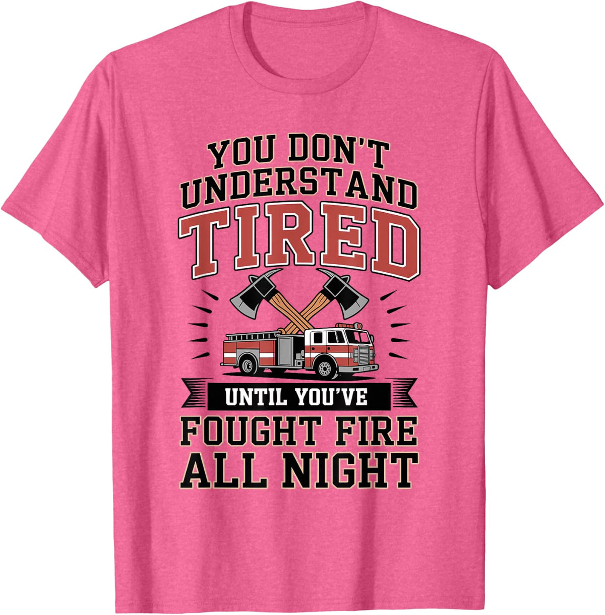 You Don't Understand Tired Funny Firefighter Fireman T-Shirt - Pink Heather