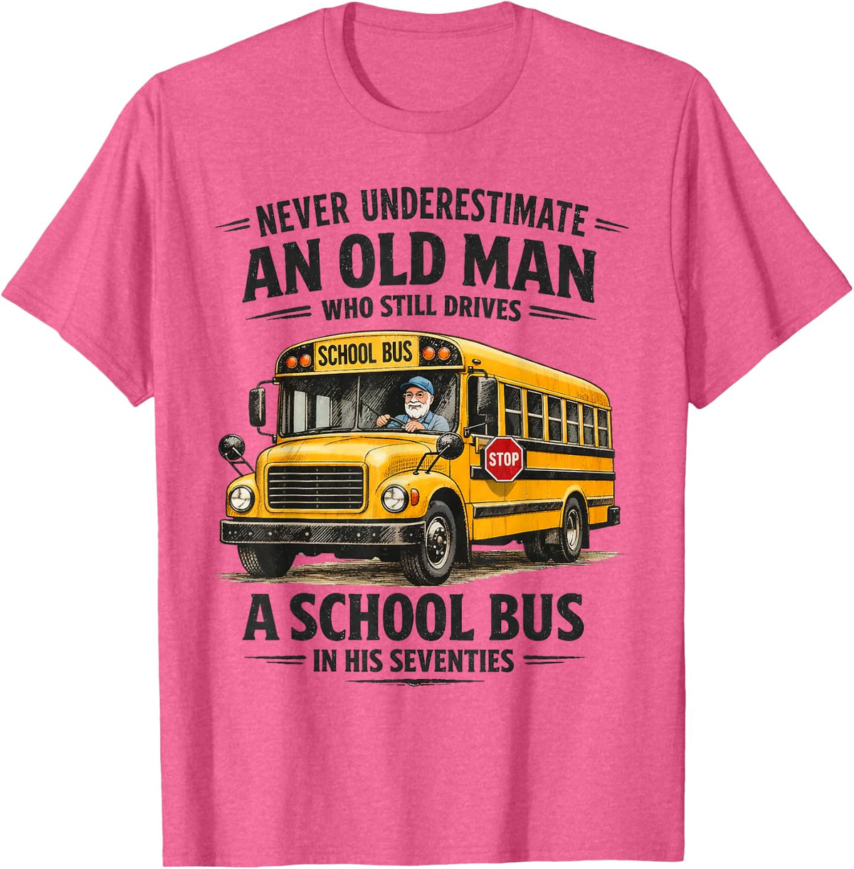 Never Underestimate Old Man Who Drives School Bus Seventies T-Shirt - Pink Heather