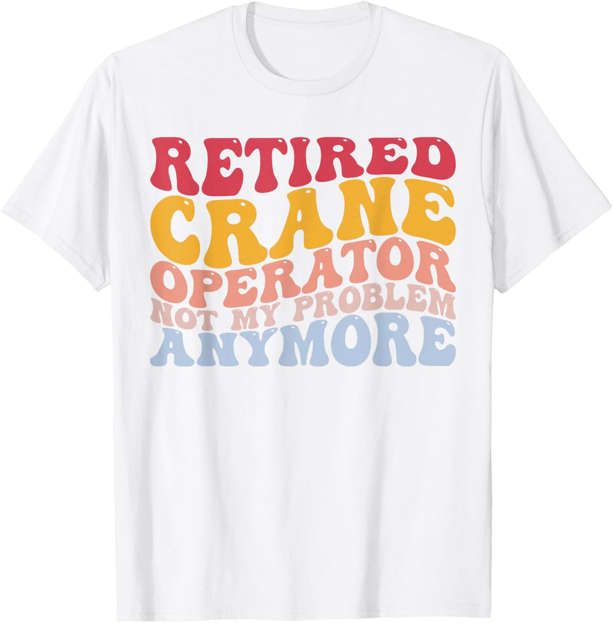 Retired Crane Operator Funny Heavy Equipment Operator HEO T-Shirt - White