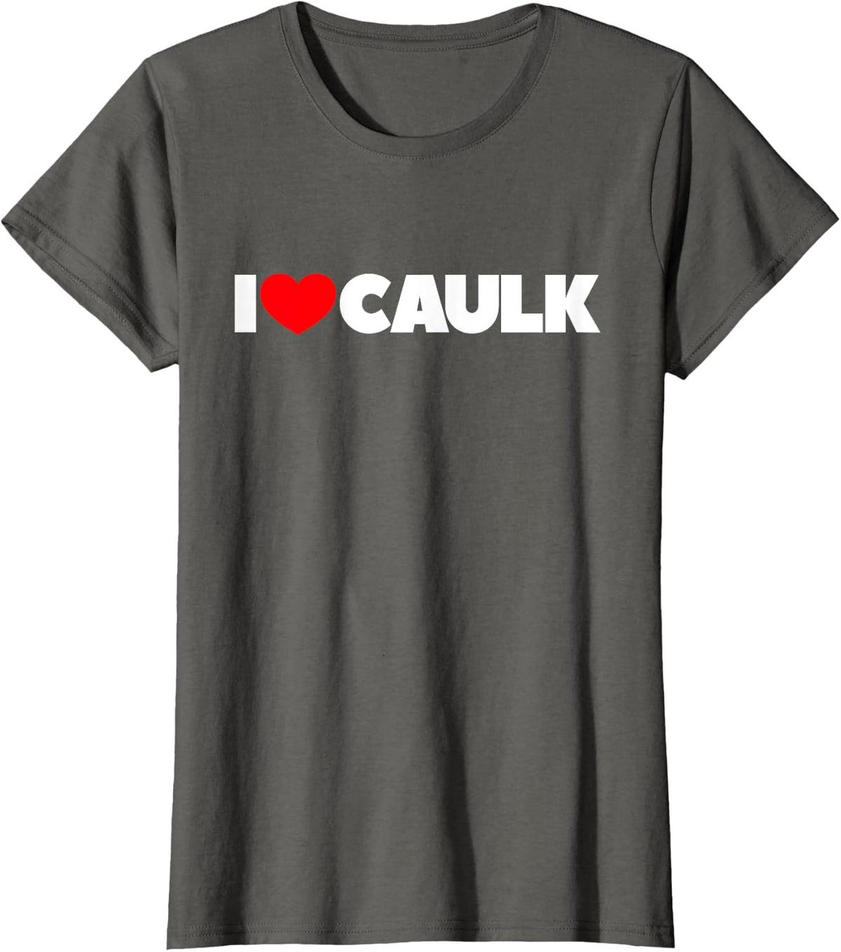 I Love (Heart) Caulk T-Shirt - Asphalt Grey