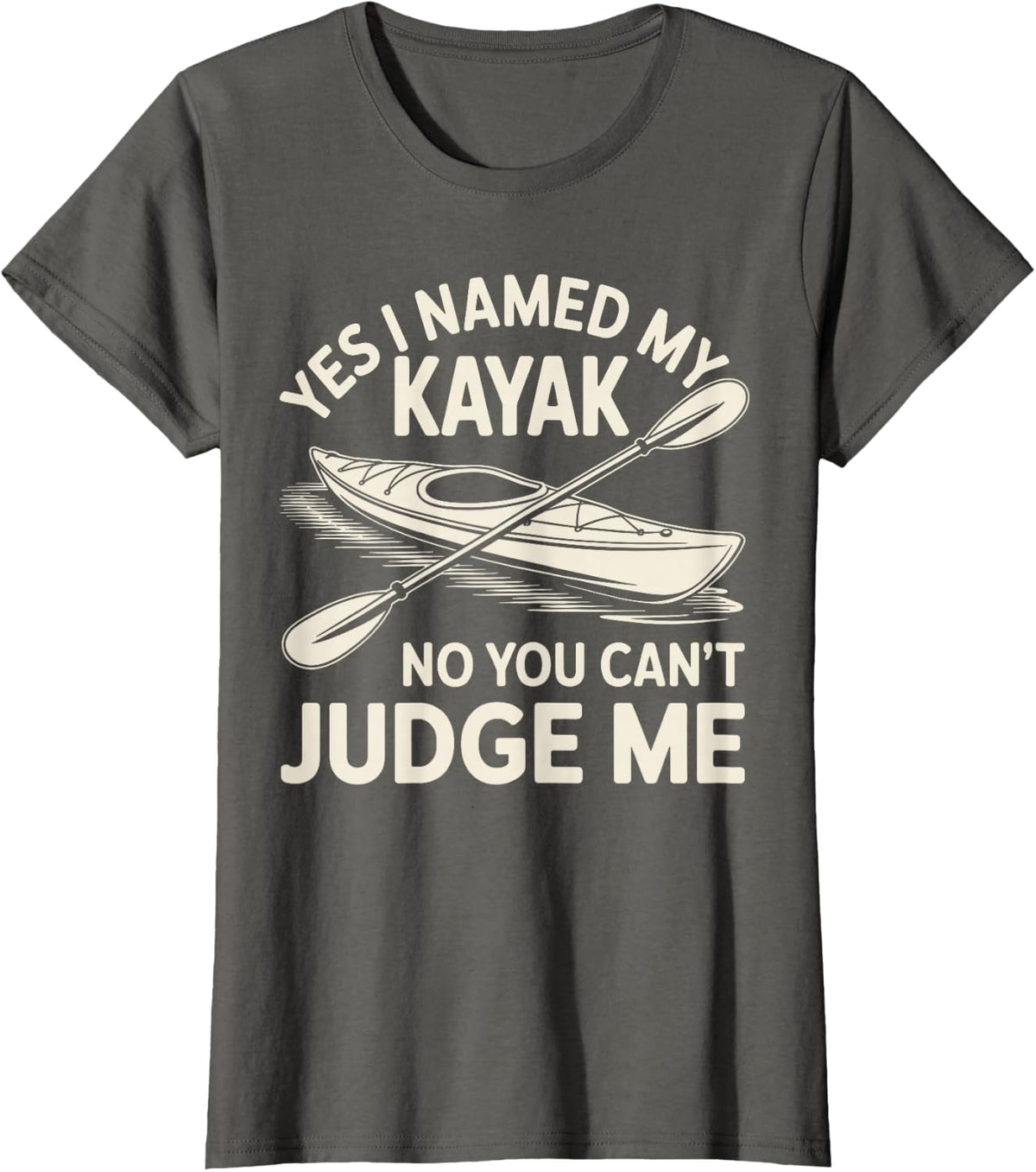 Yes I Named My Kayak No You Can't Judge Me Kayaker Kayaking T-Shirt - Asphalt Grey