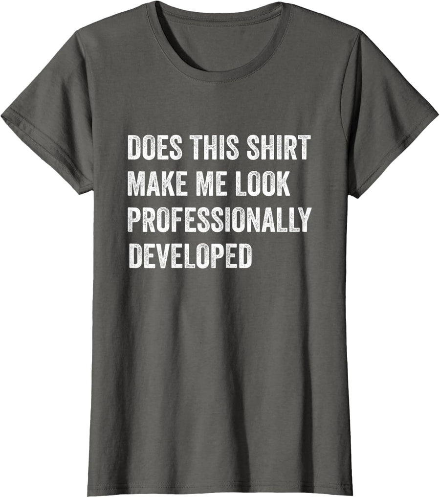 Does This Make Me Look Professionally Developed Funny T-Shirt - Asphalt Grey