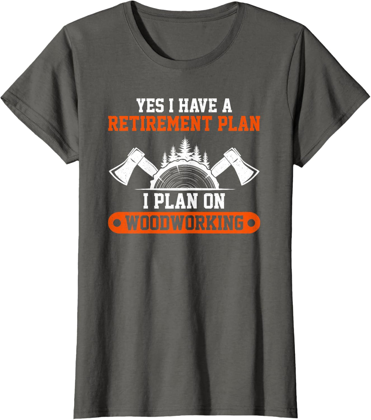 Yes I Have A Retirement Plan Woodworker Retired Funny Saying T-Shirt - Asphalt Grey