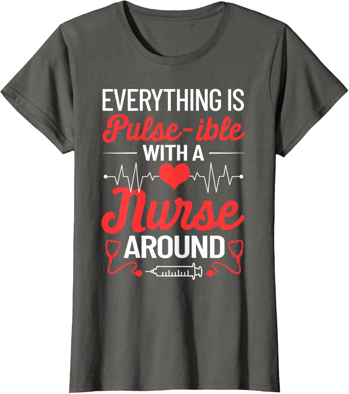 Nursing Quotes Everything Is Pulseible With A Nurse Tees T Shirts For Nurses RN Medical - Asphalt Grey