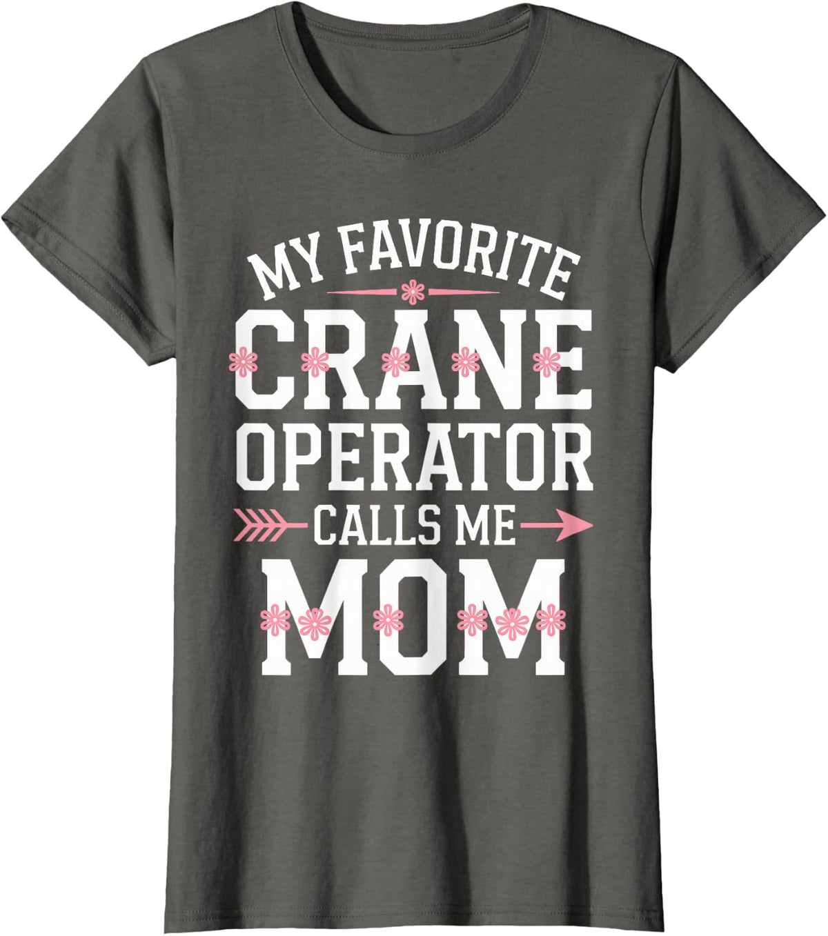 My Favorite Crane Operator Calls Me Mom T-Shirt - Asphalt Grey