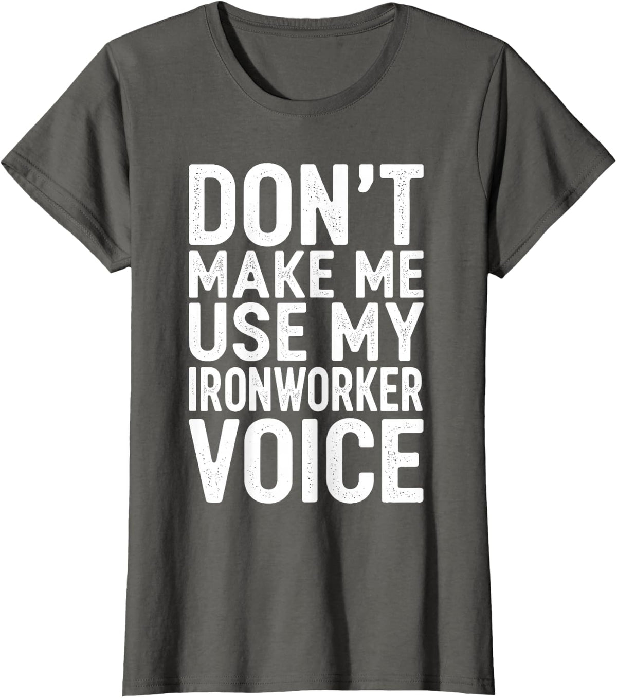 Don't Make Me Use My Ironworker Voice T-Shirt - Asphalt Grey