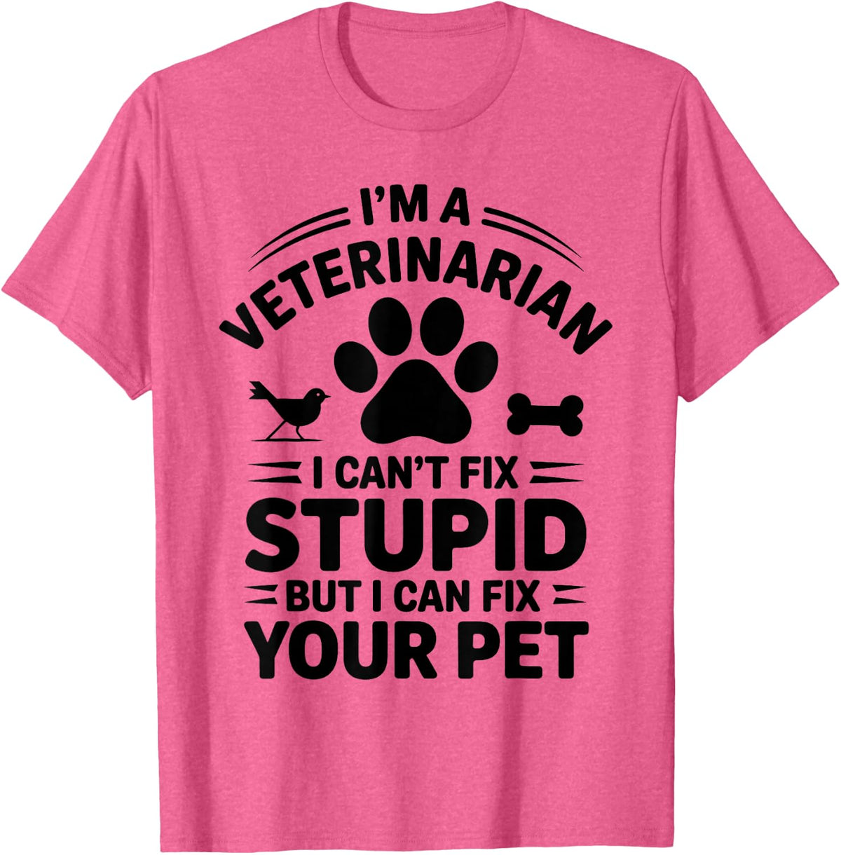 I'm A Veterinarian I Can't Fix Stupid Veterinary T-Shirt - Pink Heather
