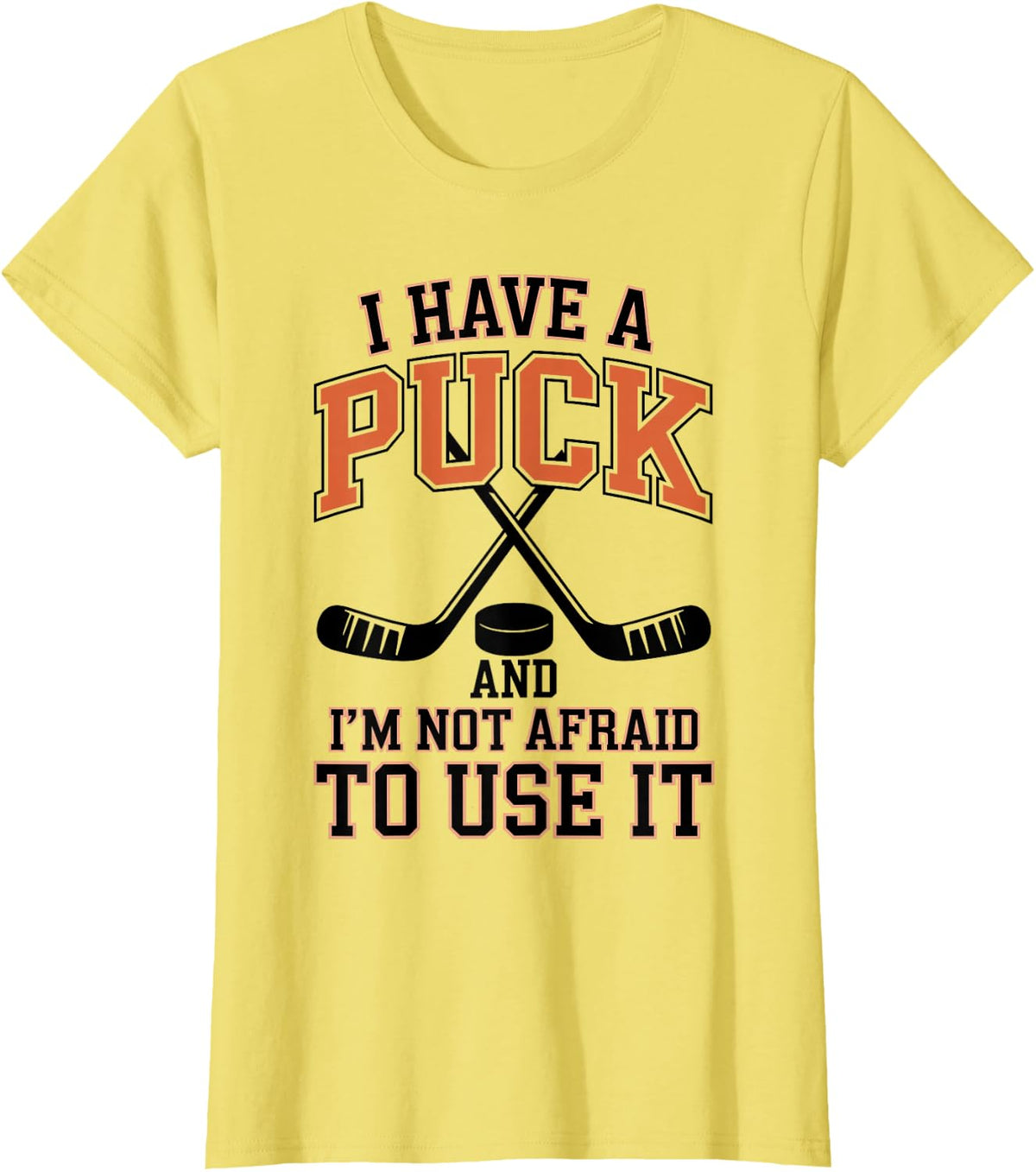 I Have A Puck and I'm Not Afraid to Use It Ice Hockey T-Shirt - Lemon Yellow