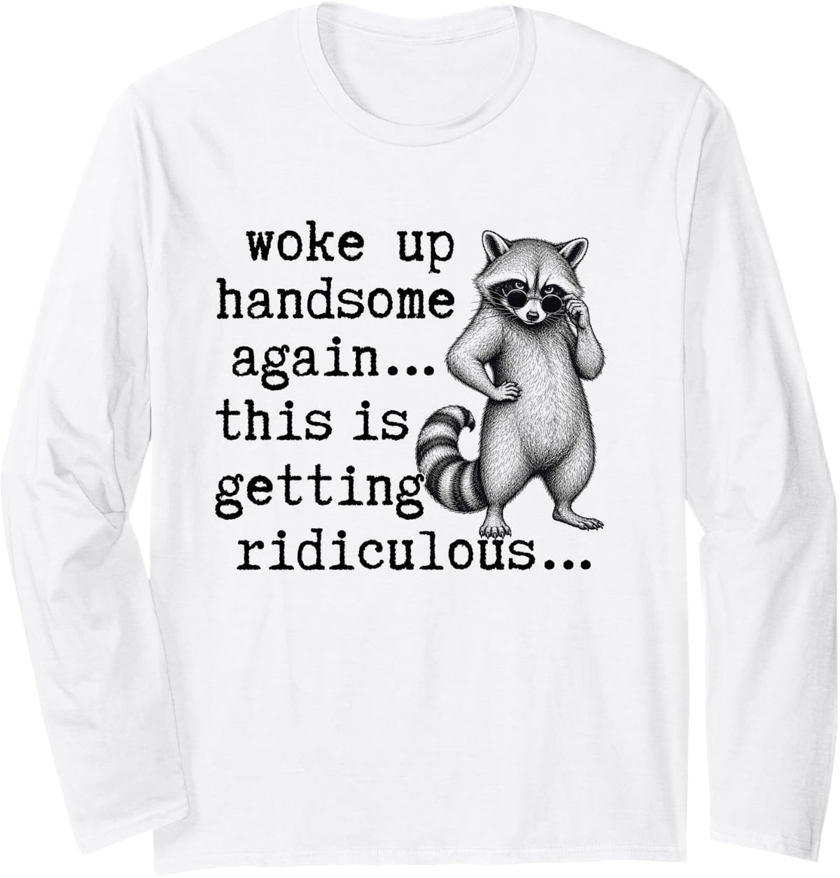 Woke Up Handsome Again This is Getting Ridiculous Raccoon Long Sleeve T-Shirt - Adult Unisex White