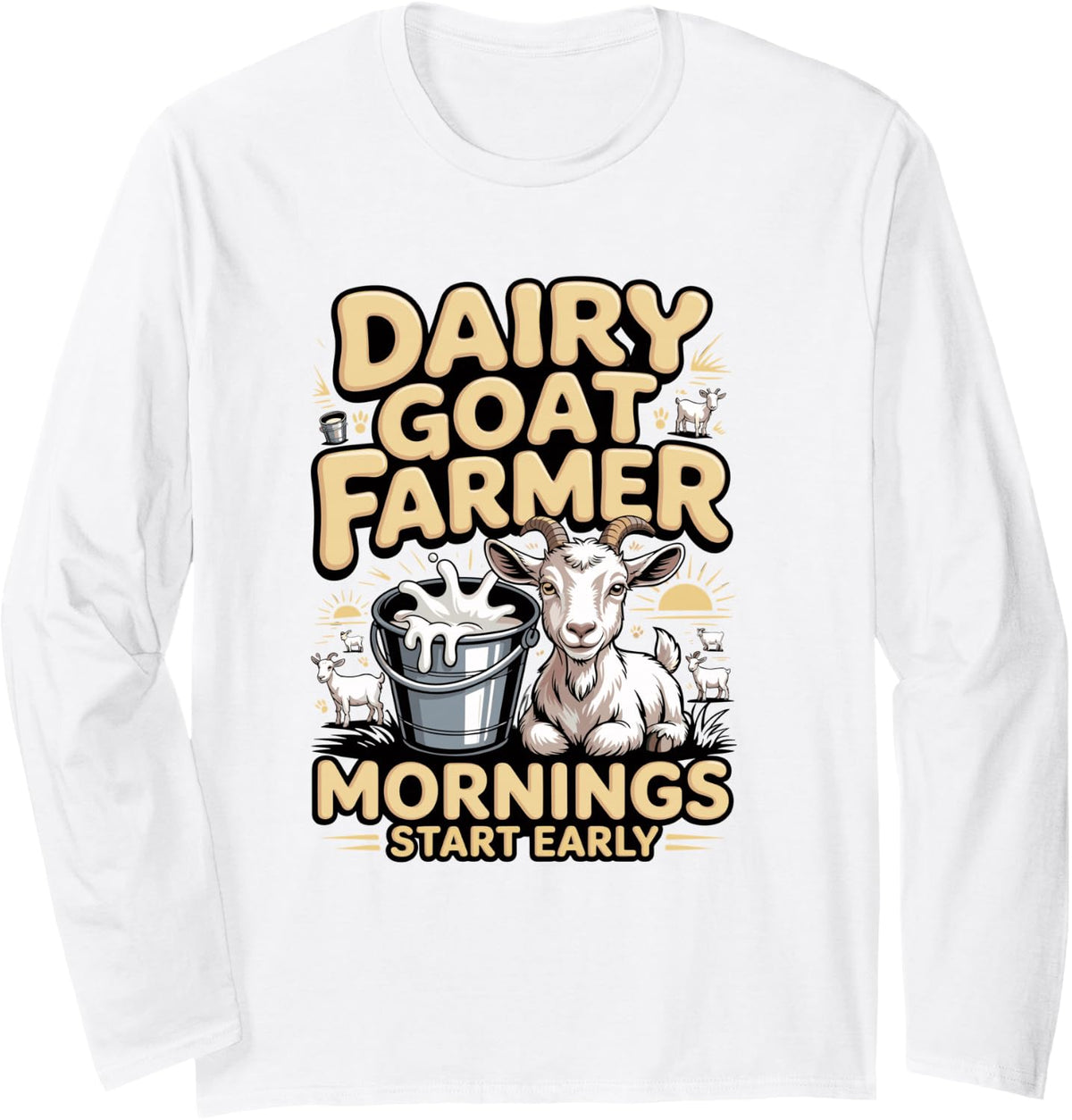 Dairy Goat Farmer Mornings Start Early Long Sleeve T-Shirt - Adult Unisex White