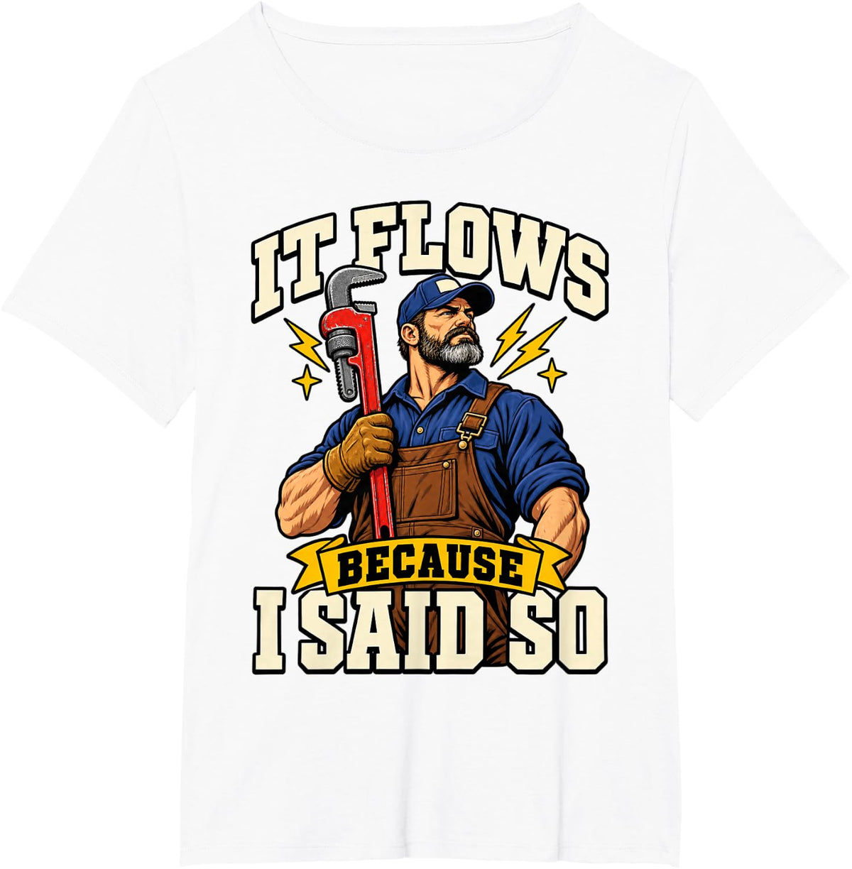 Plumber It Flows Because I Said So Wrench Plumbing Funny T-Shirt - White
