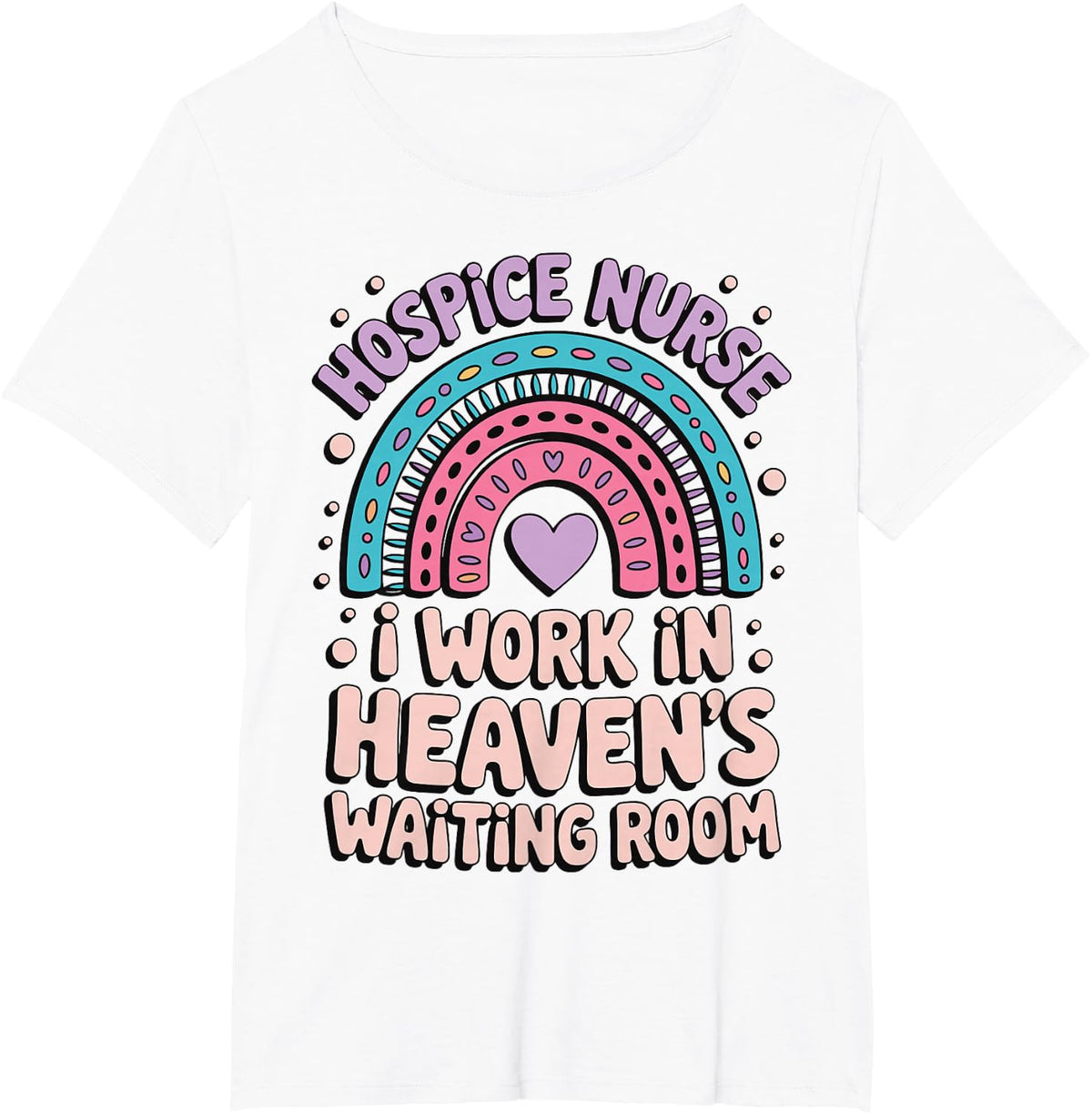 Hospice Nurse I Work in Heaven's Waiting Room T-Shirt - White