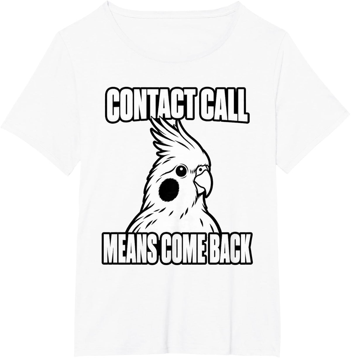 Cockatiel Contact Call Means Come Back Parrot Lover Funny T-Shirt - White