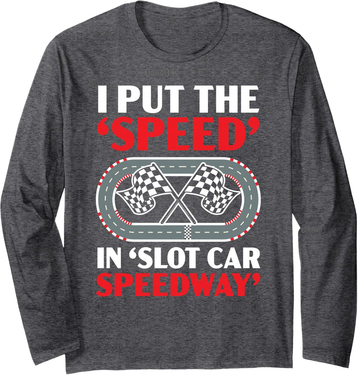 I Put The Speed in Slot Car Speedway Slot Racing Long Sleeve T-Shirt - Adult Unisex Dark Heather Grey