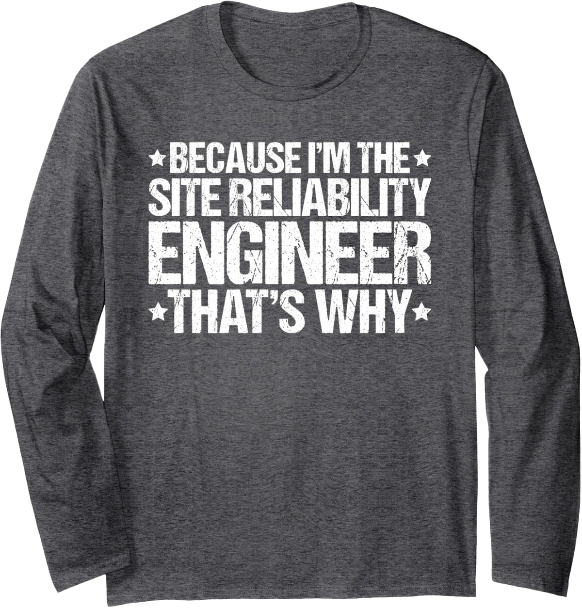 Because I'm the Site Reliability Engineer That's Why Long Sleeve T-Shirt - Adult Unisex Dark Heather Grey