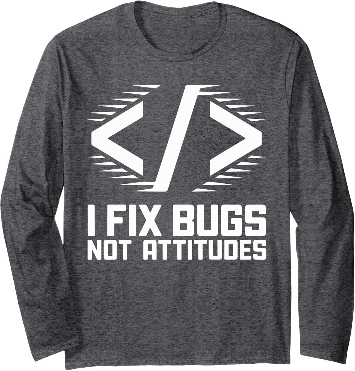 I Fix Bugs Not Attitudes Programming Programmer Long Sleeve T-Shirt - Adult Unisex Dark Heather Grey