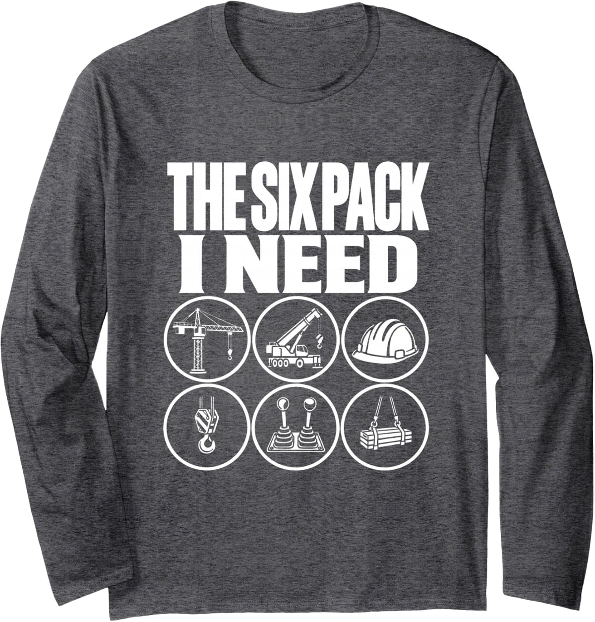 The Six Pack I Need Crane Operator Funny Pun Construction Long Sleeve T-Shirt - Adult Unisex Dark Heather Grey