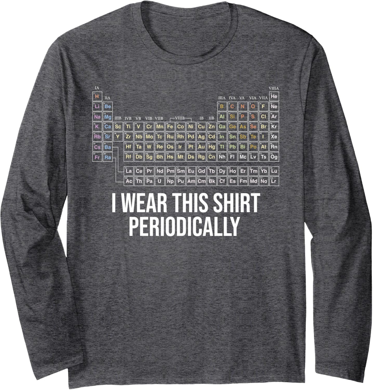 Chemistry Periodic Table I Wear This Shirt Periodically Long Sleeve T-Shirt - Adult Unisex Dark Heather Grey