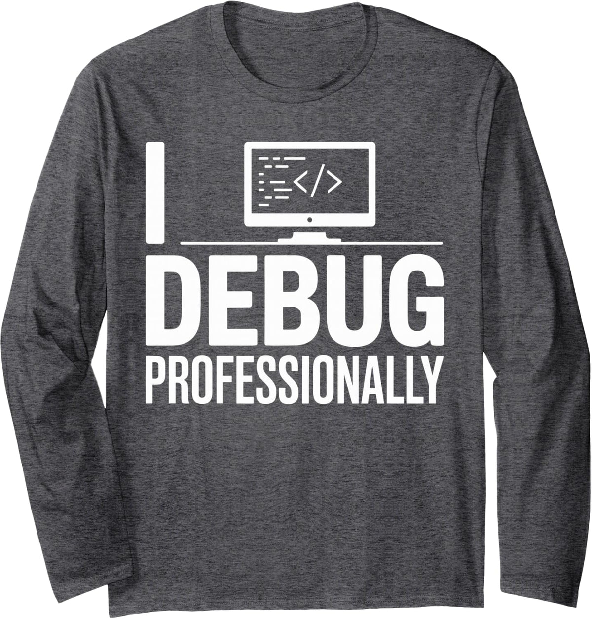 I Debug Professionally Programmer Funny Programming Long Sleeve T-Shirt - Adult Unisex Dark Heather Grey