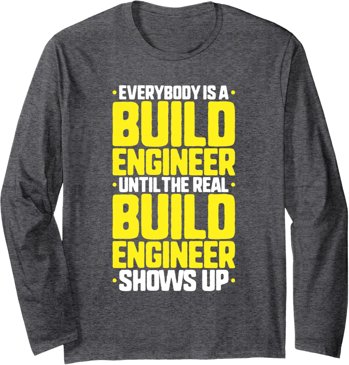 Everybody is A Build Engineer Long Sleeve T-Shirt - Adult Unisex Dark Heather Grey