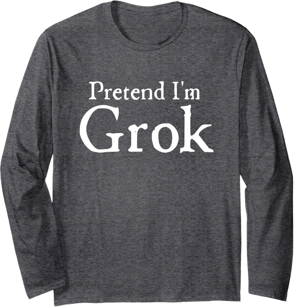 Pretend I'm Grok Funny AI Internet Meme Gen Z Humor Long Sleeve T-Shirt - Adult Unisex Dark Heather Grey