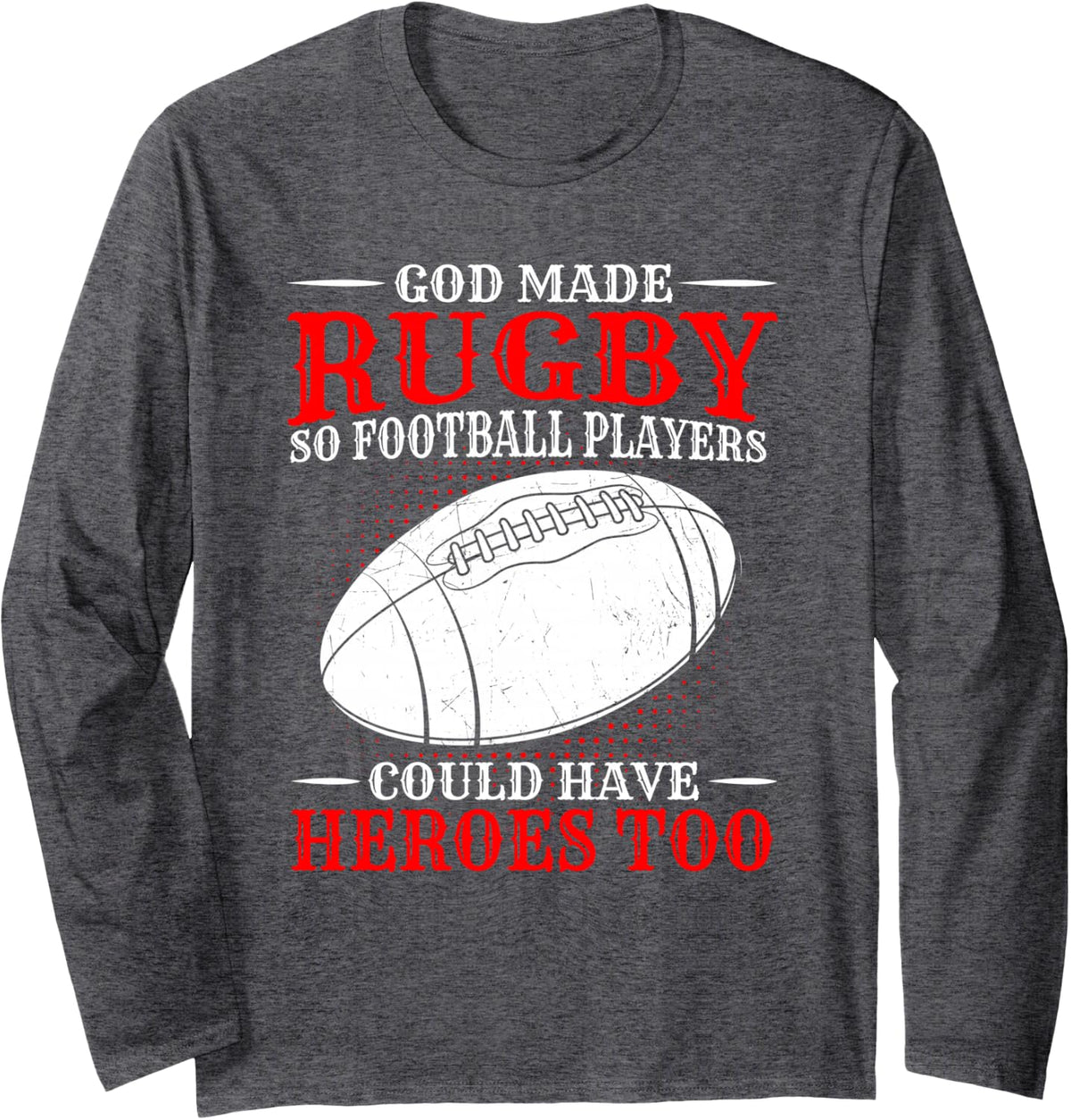 God Made Rugby so Football Players Could Have Heroes Too Long Sleeve T-Shirt - Adult Unisex Dark Heather Grey