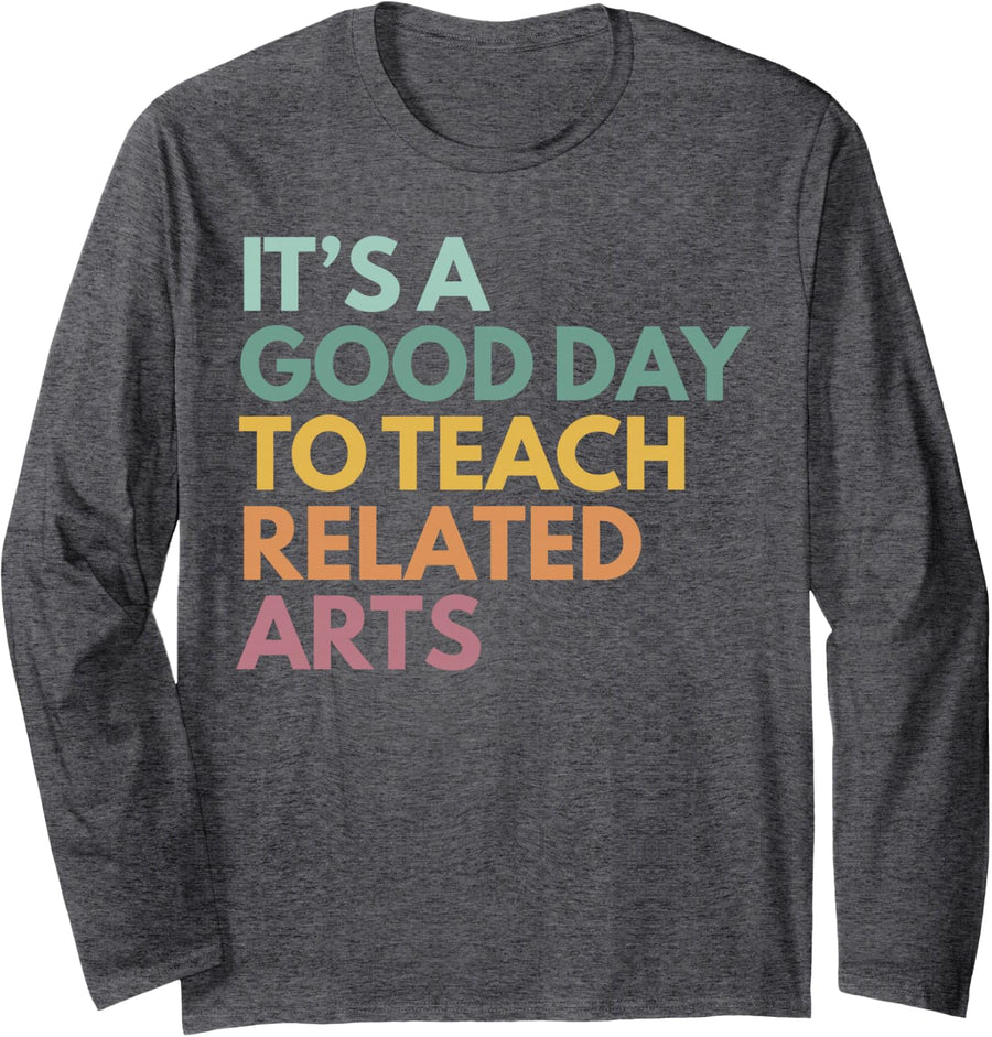 It's A Good Day to Teach Related Arts Long Sleeve T-Shirt - Adult Unisex Dark Heather Grey