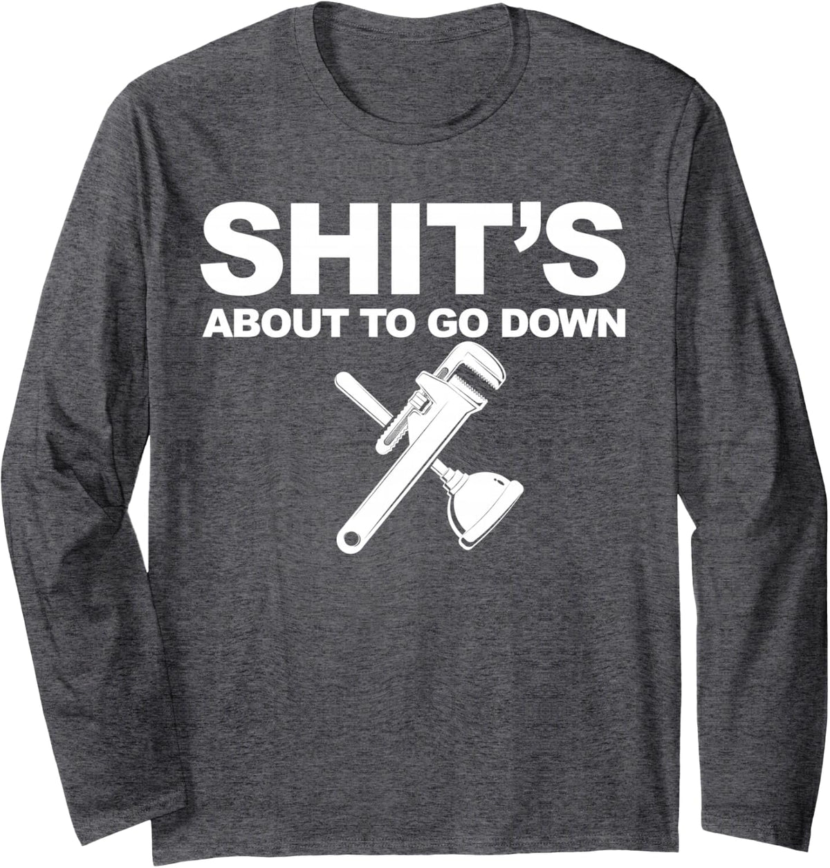 Plumber Shit's About to go Down Long Sleeve T-Shirt - Adult Unisex Dark Heather Grey