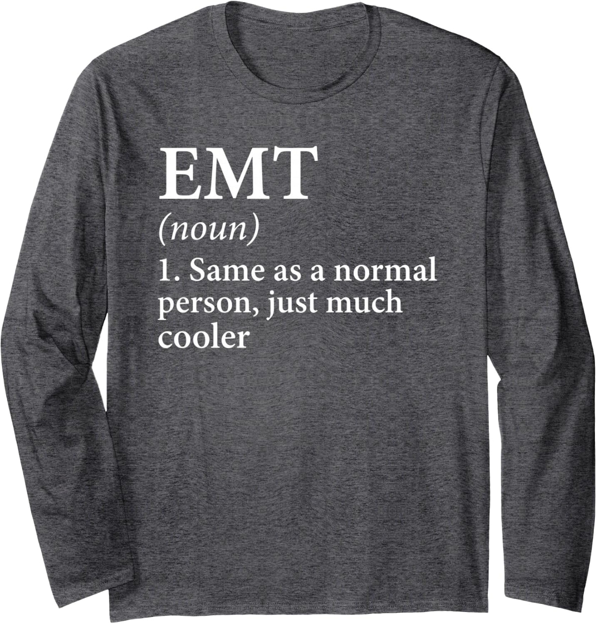 EMT Definition Same As A Normal Person Just Much Cooler Long Sleeve T-Shirt - Adult Unisex Dark Heather Grey