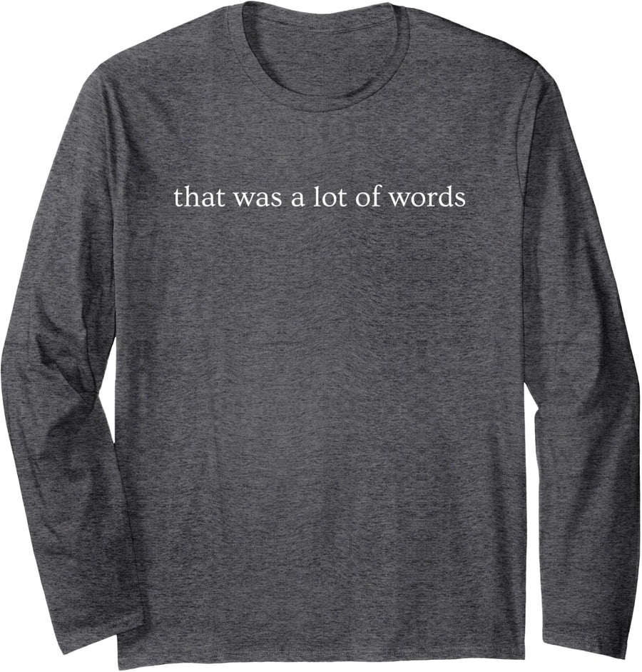 that was A Lot of Words Funny Sarcastic Saying Long Sleeve T-Shirt - Adult Unisex Dark Heather Grey