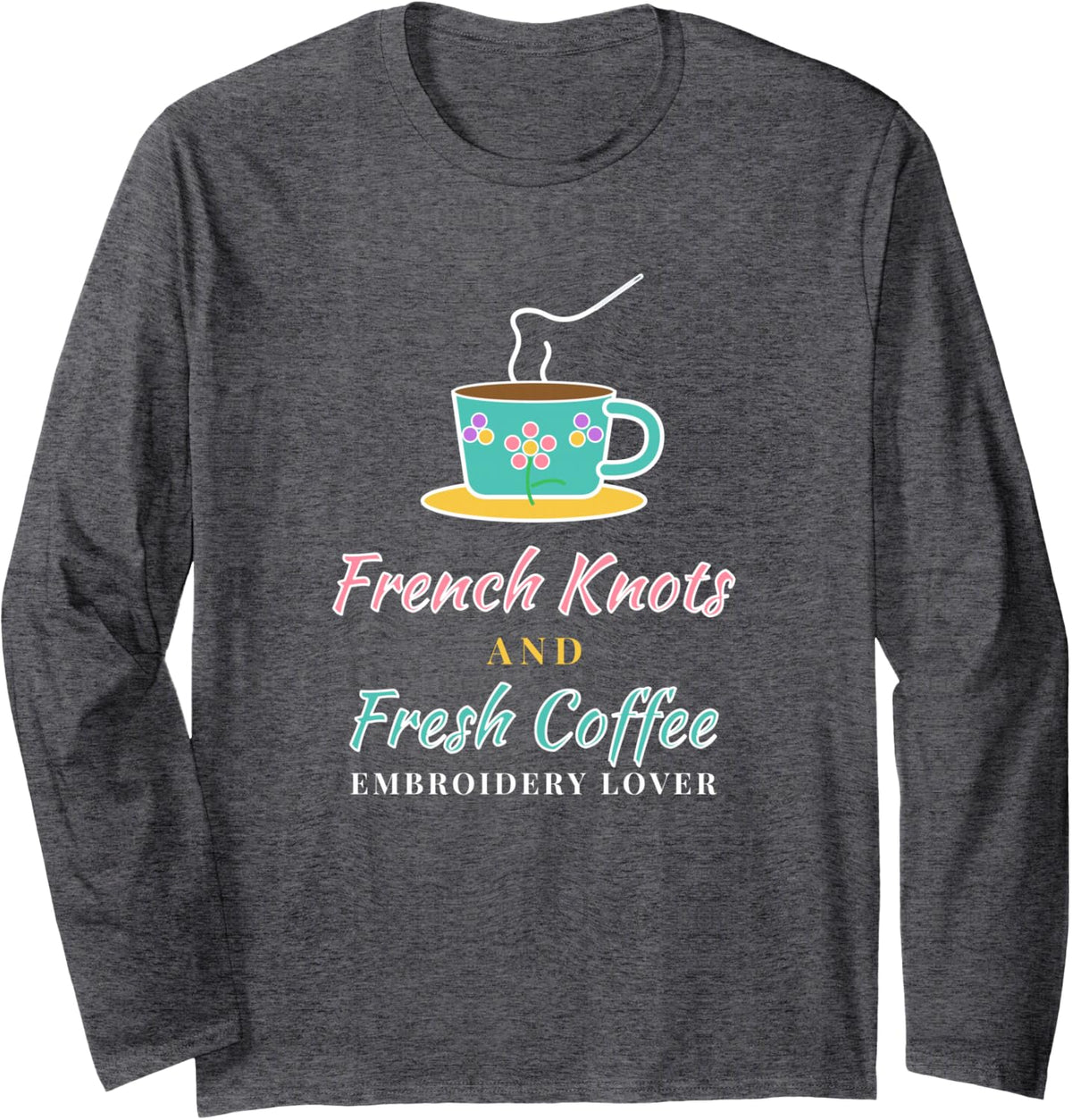 French Knots and Fresh Coffee Embroidery Stitcher Coffee Long Sleeve T-Shirt - Adult Unisex Dark Heather Grey