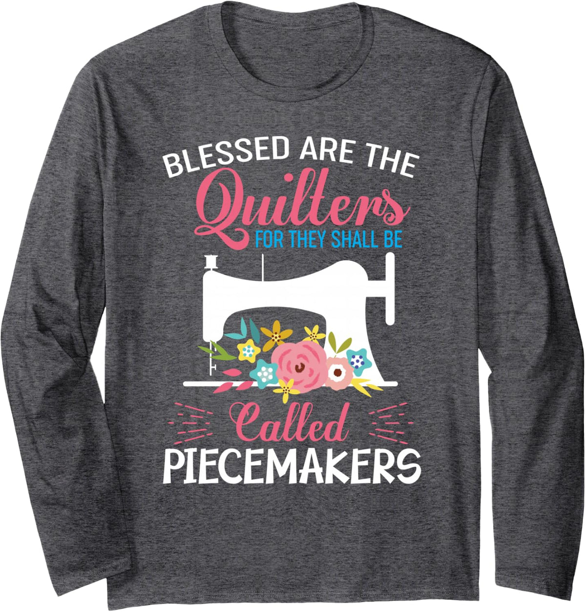 Blessed Are The Quilters For They Shall Be Called Piecemaker Long Sleeve T-Shirt - Adult Unisex Dark Heather Grey