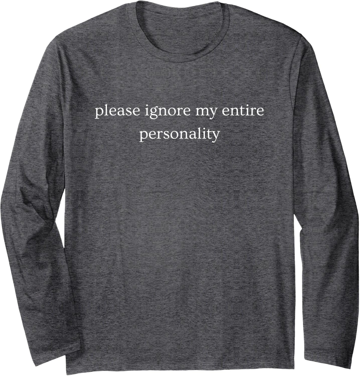 Please Ignore My Entire Personality Funny Humor Long Sleeve T-Shirt - Adult Unisex Dark Heather Grey