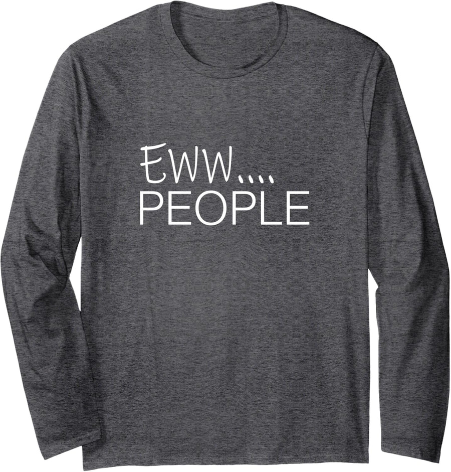 Eww People Funny Anti Social Introvert Design Long Sleeve T-Shirt - Adult Unisex Dark Heather Grey