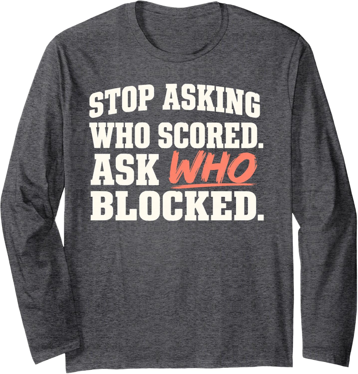 Stop Asking Who Scored Ask Who Blocked Coral Brush Text Long Sleeve T-Shirt - Adult Unisex Dark Heather Grey