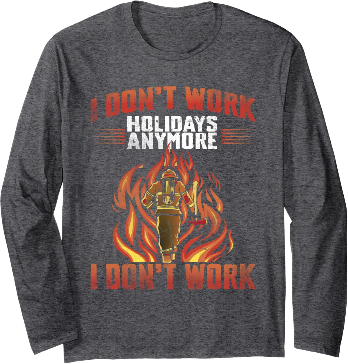 I Don't Work Holidays Anymore Retired Firefighter Fire Dept Long Sleeve T-Shirt - Adult Unisex Dark Heather Grey
