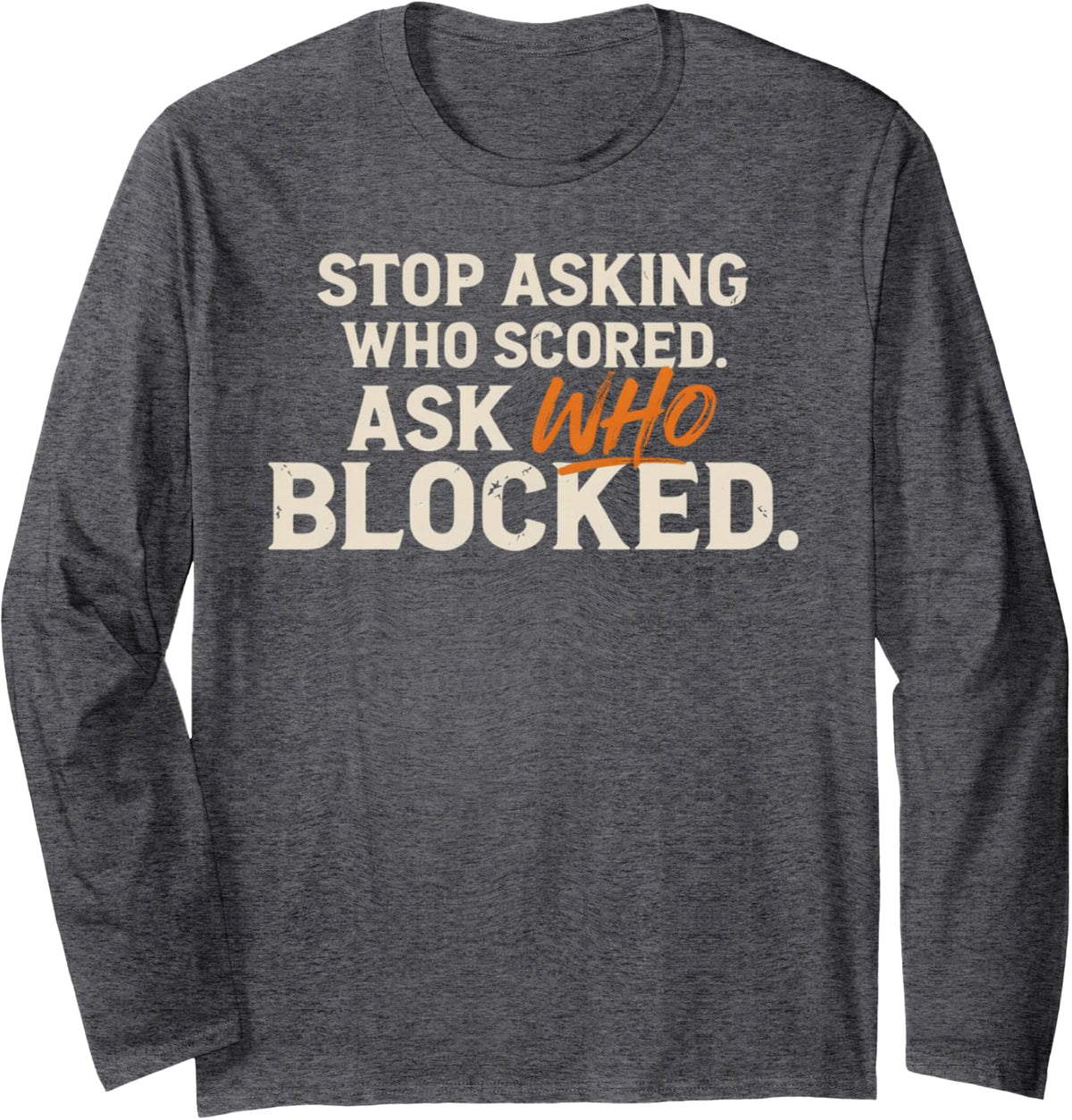 Stop Asking Who Scored Ask Who Blocked Orange Script Text Long Sleeve T-Shirt - Adult Unisex Dark Heather Grey