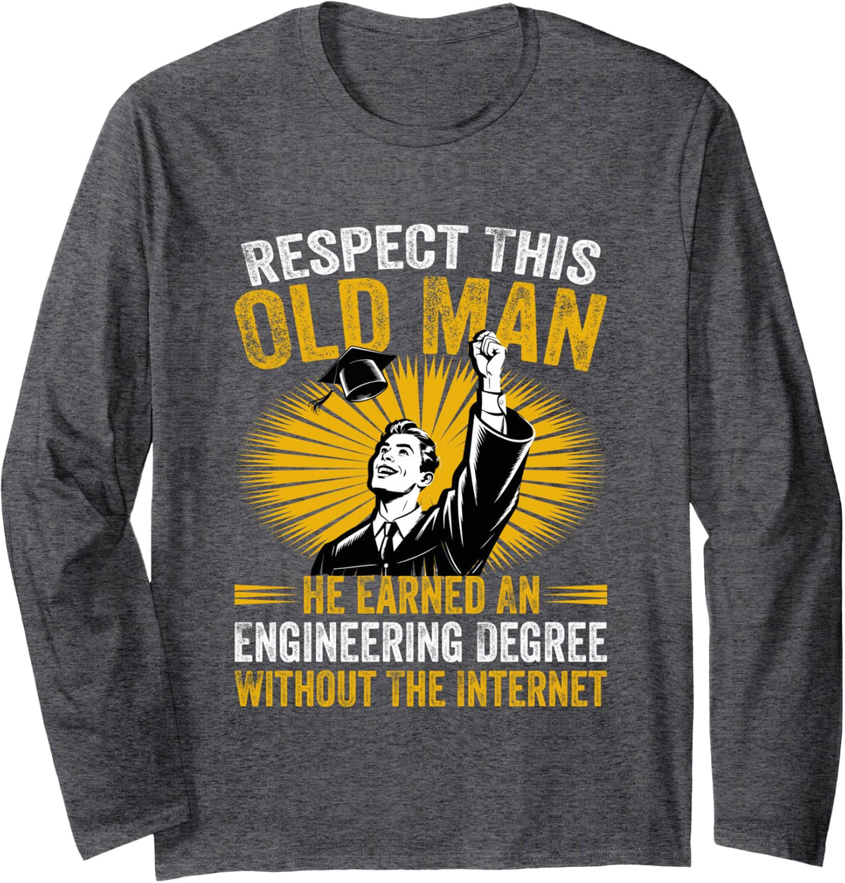 Respect This Old Man He Earned an Engineering Degree Pride Long Sleeve T-Shirt - Adult Unisex Dark Heather Grey