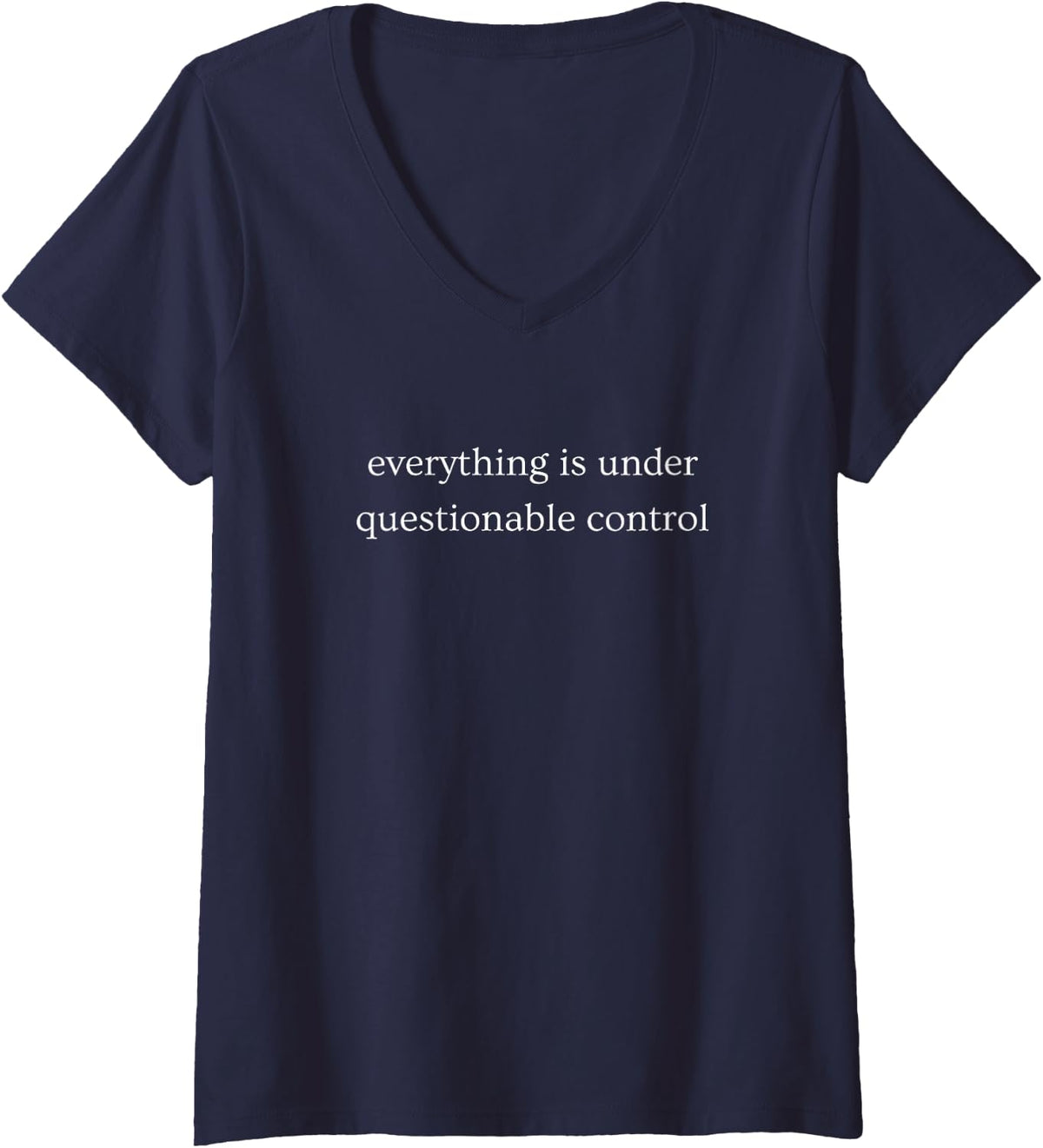 Women's Everything is Under Questionable Control Funny Humor V-Neck T-Shirt - Navy Blue