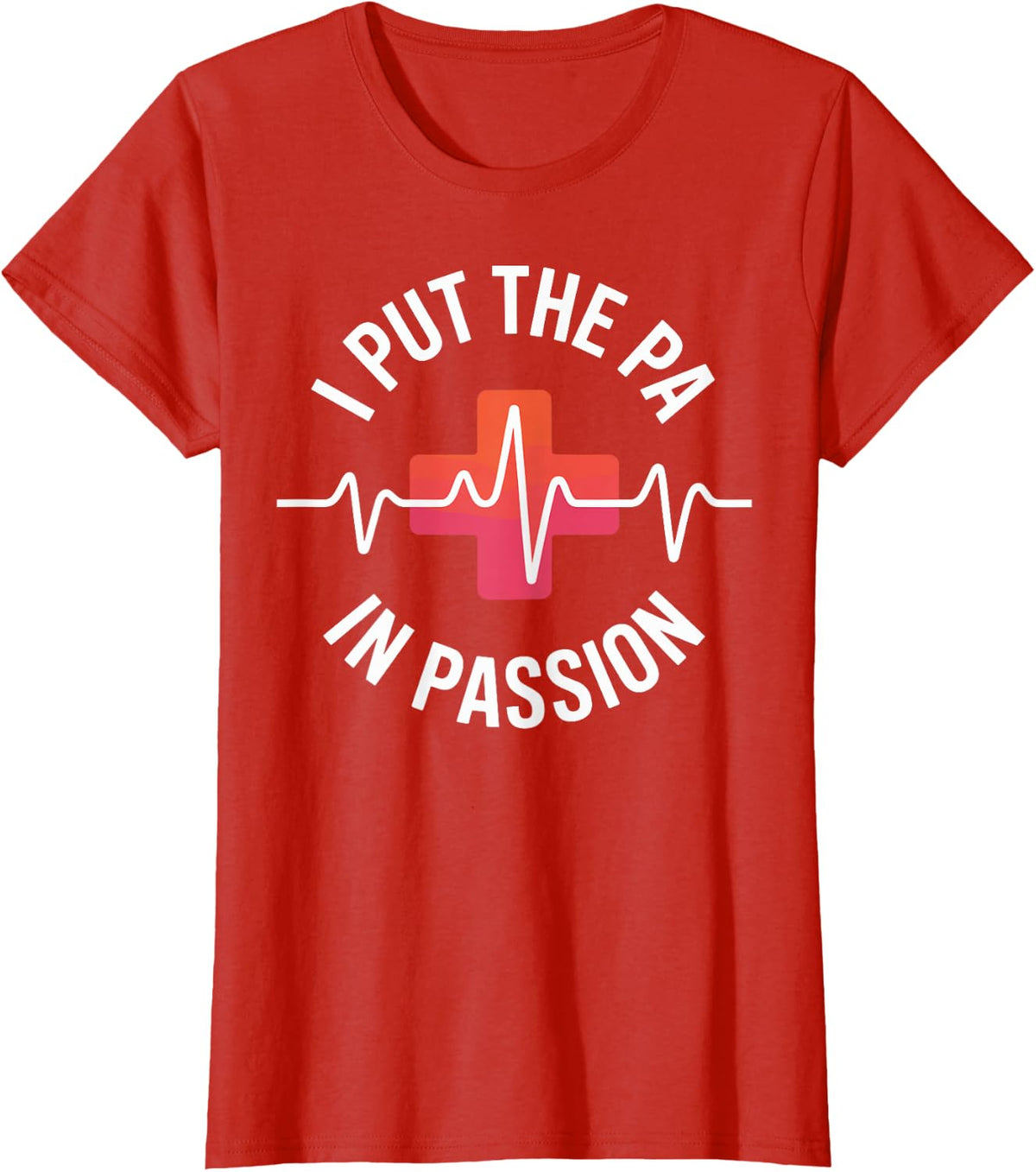 I Put The PA in Passion Funny Physician Assistant T-Shirt - Red
