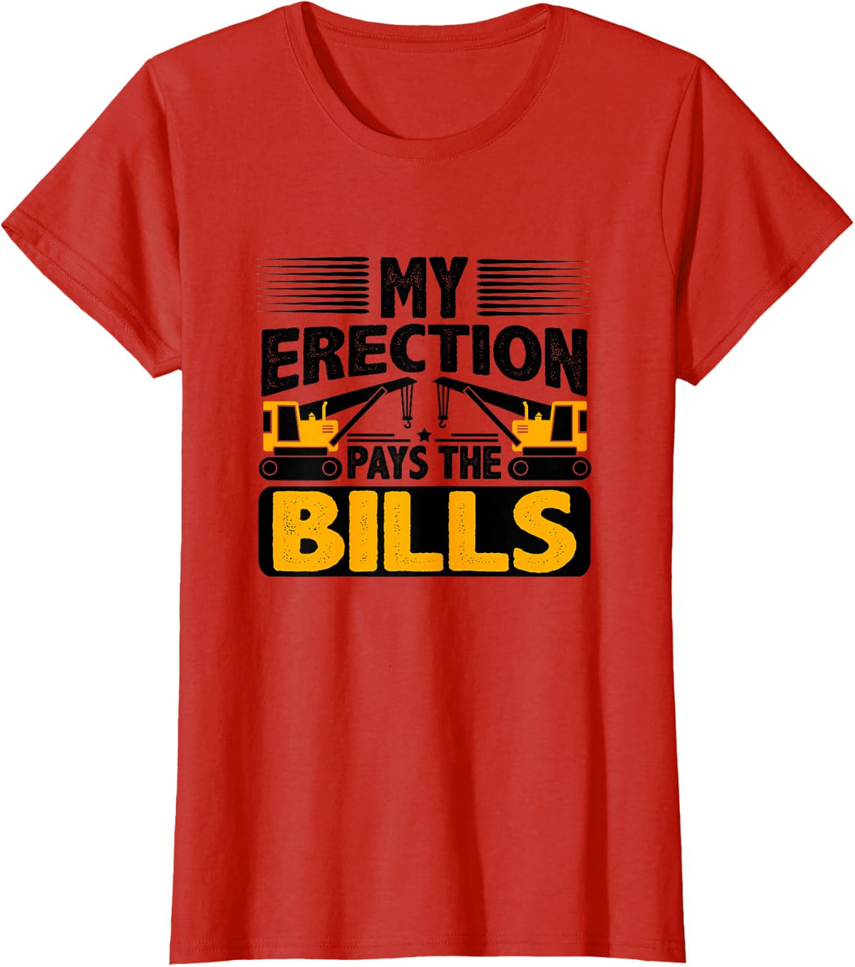 My Erection Pays The Bills Crane Operator Excavator T-Shirt - Red