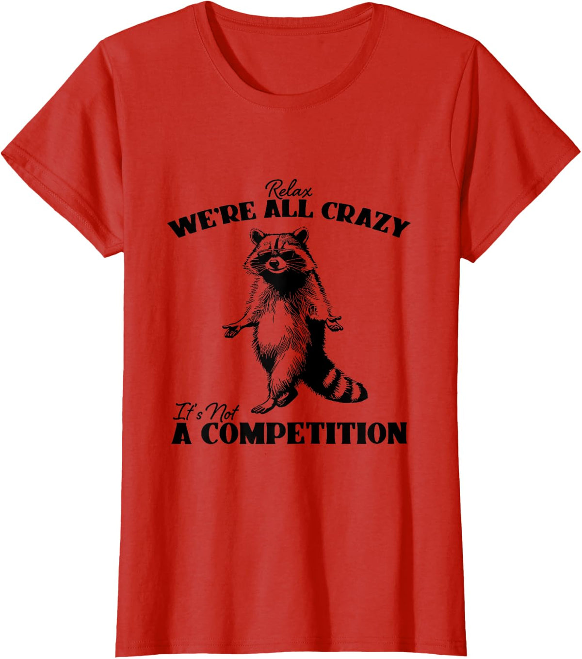 Relax We're All Crazy It's Not A Competition Funny Raccoon T-Shirt - Red