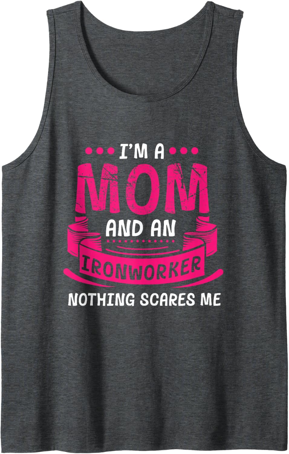 I'm A Mom and Ironworker Nothing Scares Me Gift Funny Sleeveless Tank Top - Dark Heather Grey