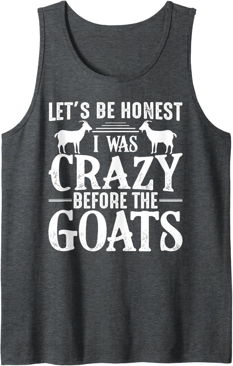 Let's Be Honest I Was Crazy Before The Goats Tank Top - Dark Heather Grey