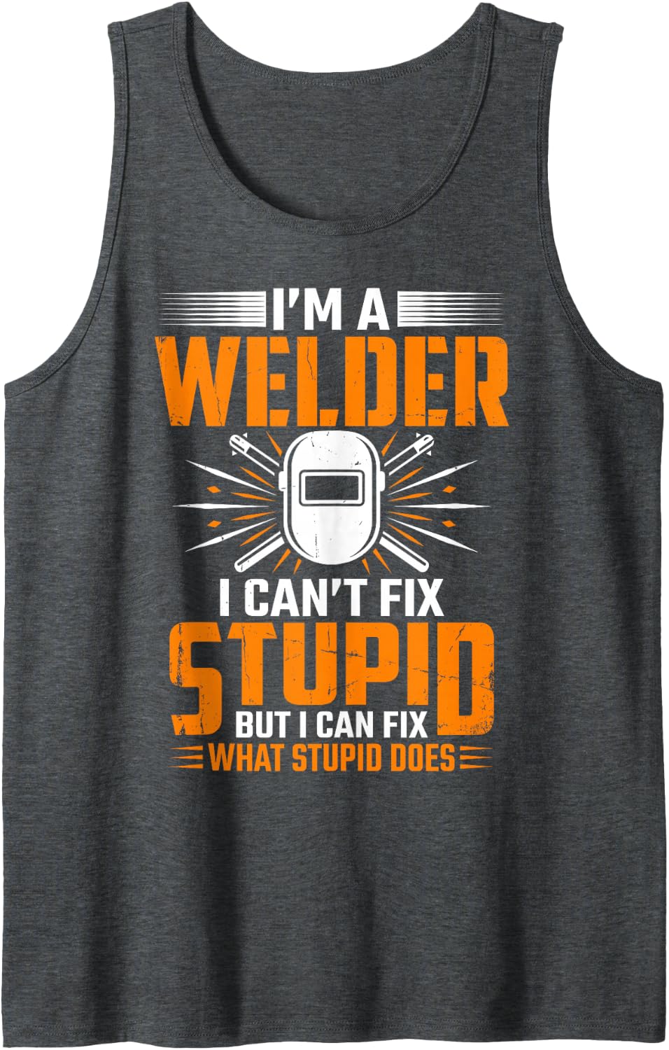 I'm Welder I Can't Fix Stupid But I Can Fix What Stupid Does Sleeveless Tank Top - Dark Heather Grey