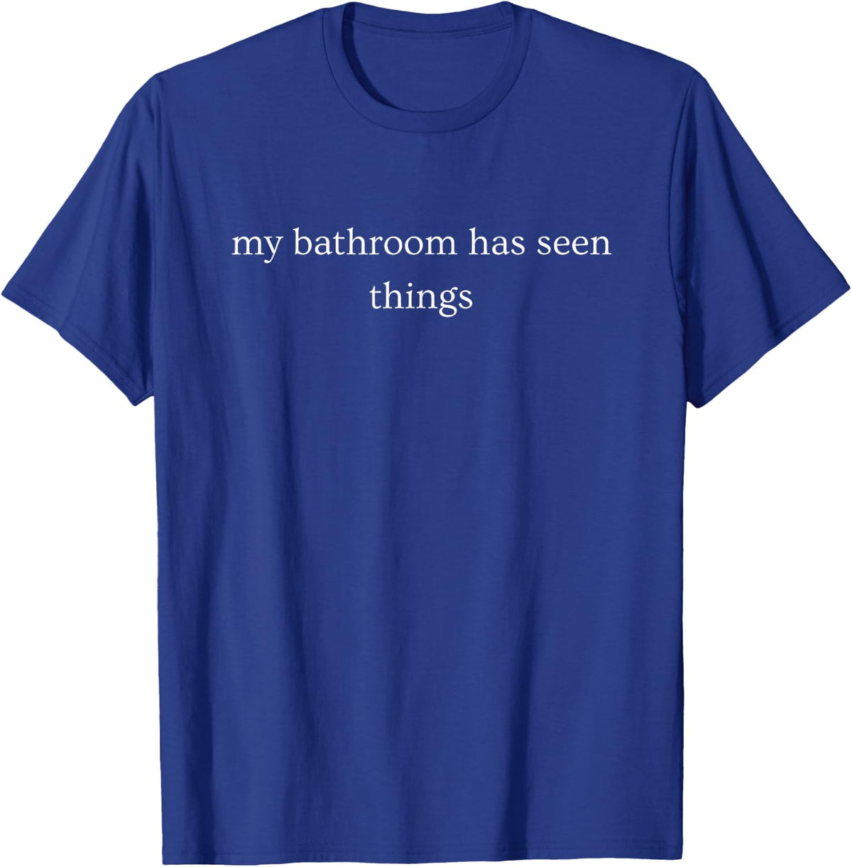 My Bathroom Has Seen Things Funny Toilet Humor T-Shirt - Royal Blue
