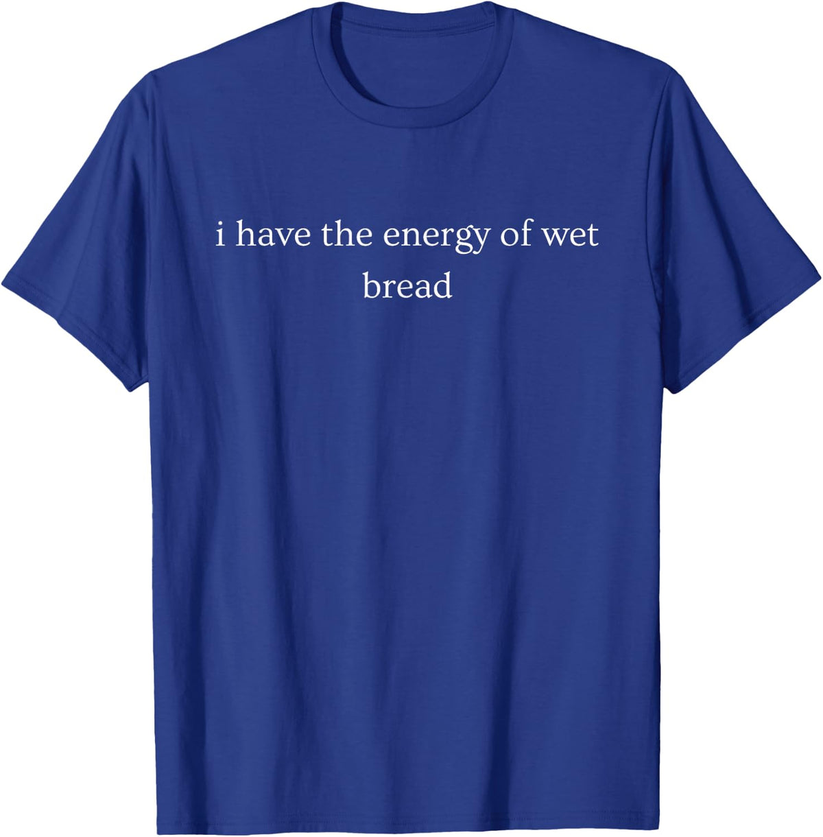 I Have The Energy of Wet Bread Funny Humor T-Shirt - Royal Blue