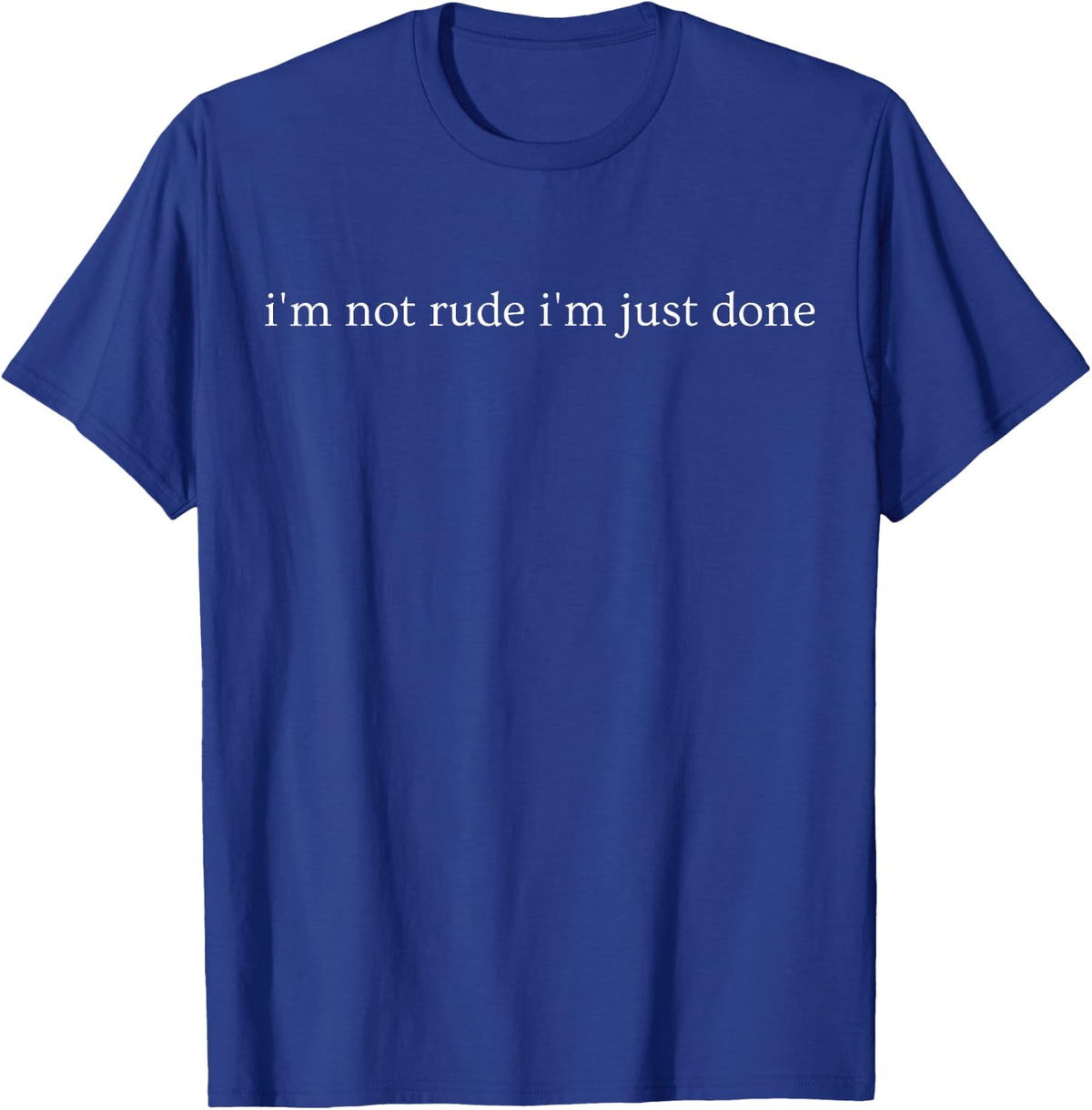 I'm Not Rude I'm Just Done Funny Sarcastic Humor T-Shirt - Royal Blue