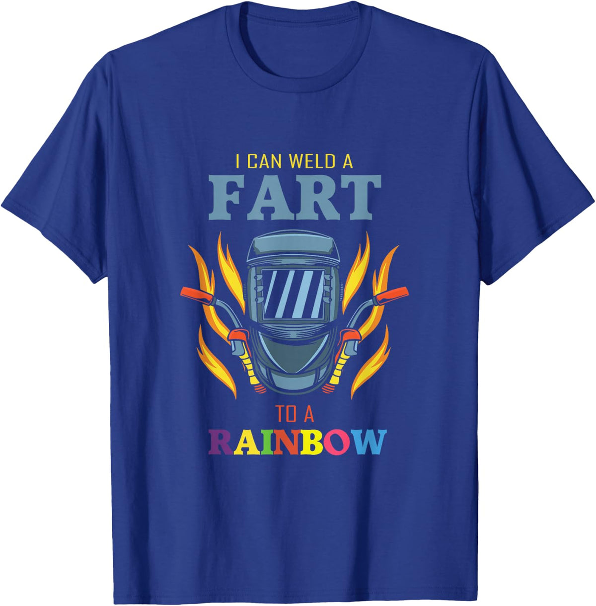 I Can Weld A Fart To A Rainbow Quote For A Welder T-Shirt - Royal Blue
